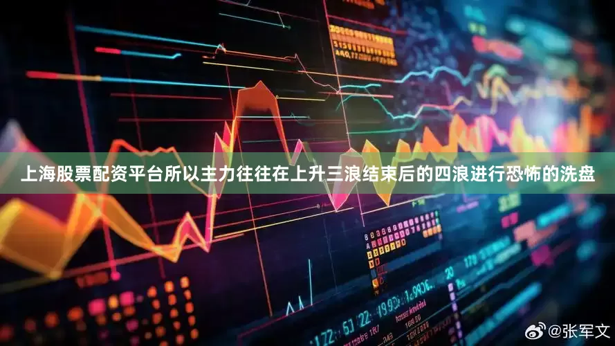 上海股票配资平台所以主力往往在上升三浪结束后的四浪进行恐怖的洗盘
