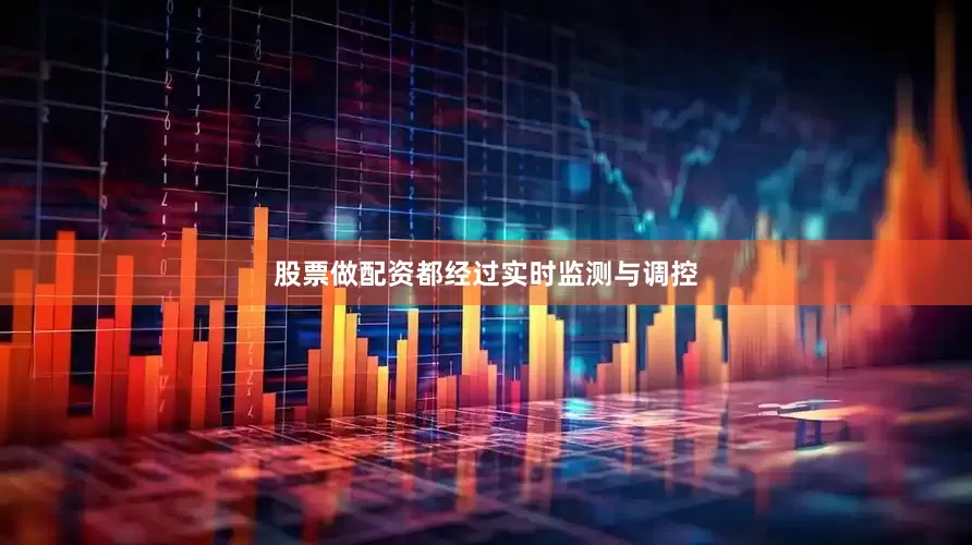股票做配资都经过实时监测与调控