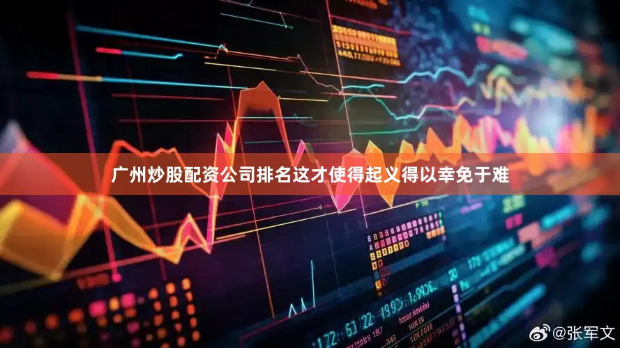 广州炒股配资公司排名这才使得起义得以幸免于难
