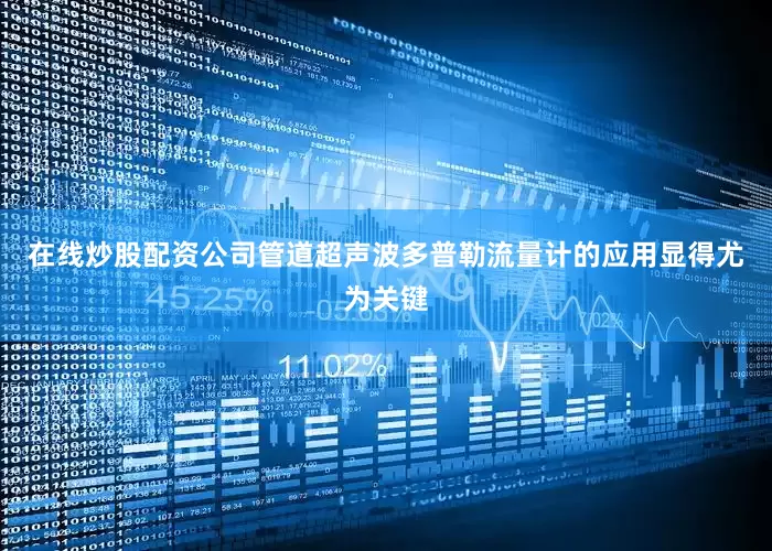 在线炒股配资公司管道超声波多普勒流量计的应用显得尤为关键