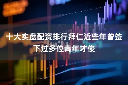 十大实盘配资排行拜仁近些年曾签下过多位青年才俊