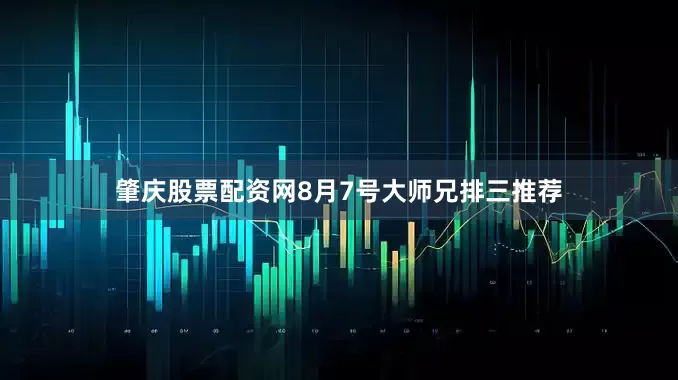 肇庆股票配资网8月7号大师兄排三推荐