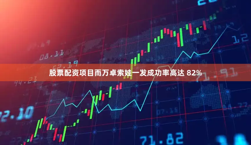股票配资项目而万卓索娃一发成功率高达 82%