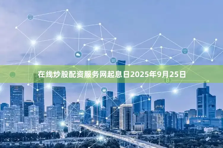 在线炒股配资服务网起息日2025年9月25日